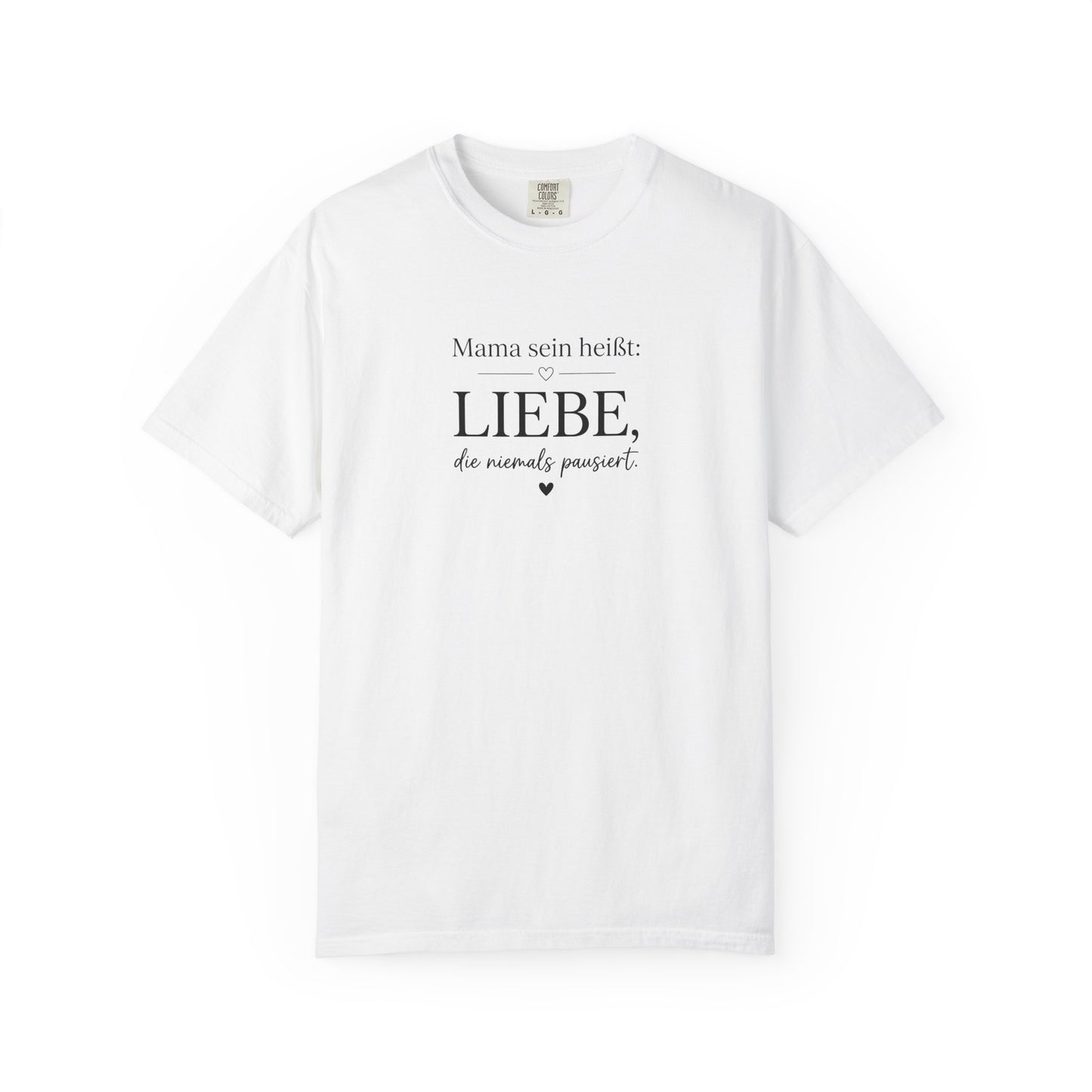 Mama sein heißt: Liebe die niemals pausiert — T-Shirt