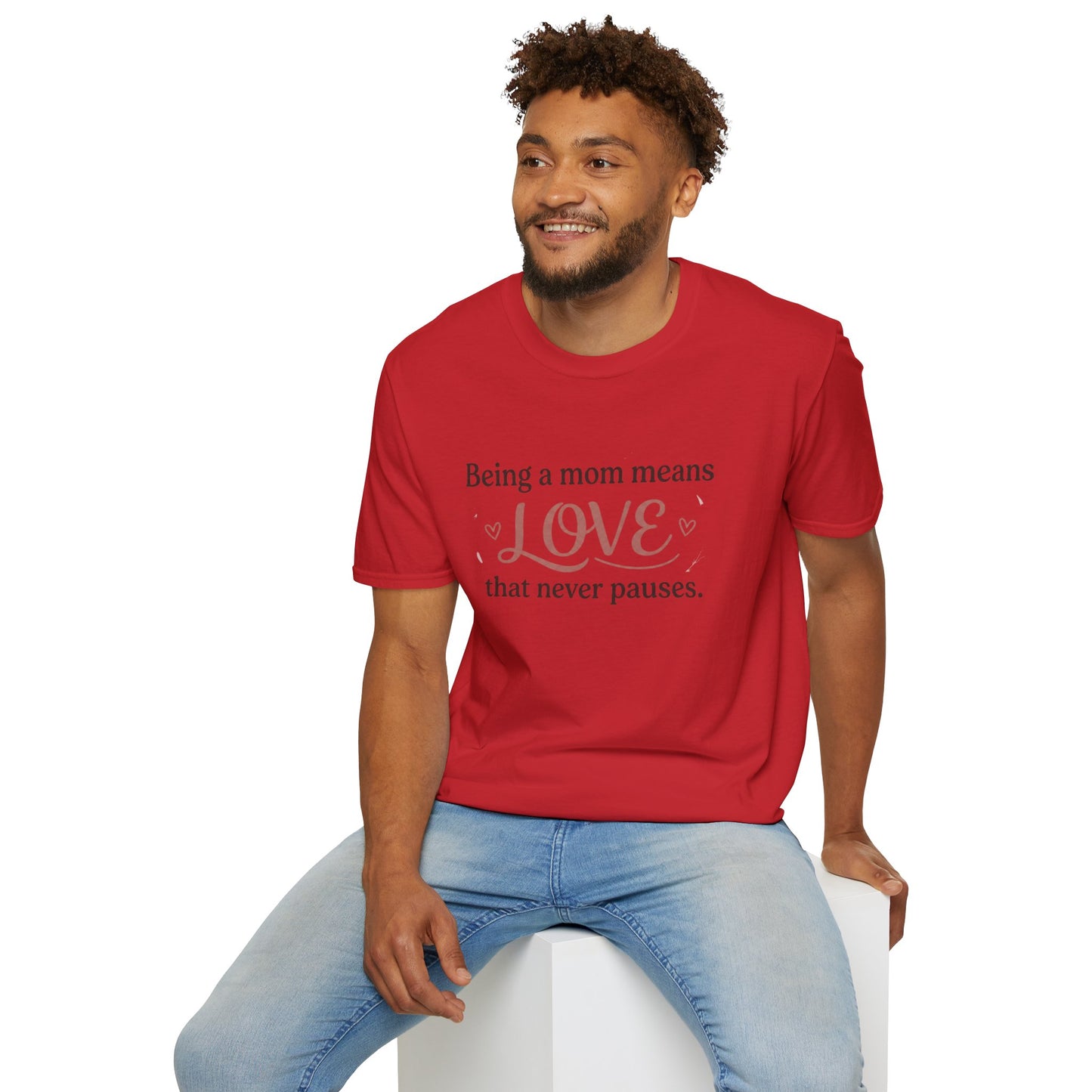 Mom Means Love T-Shirt — "Being a Mom Means Love That Never Pauses"