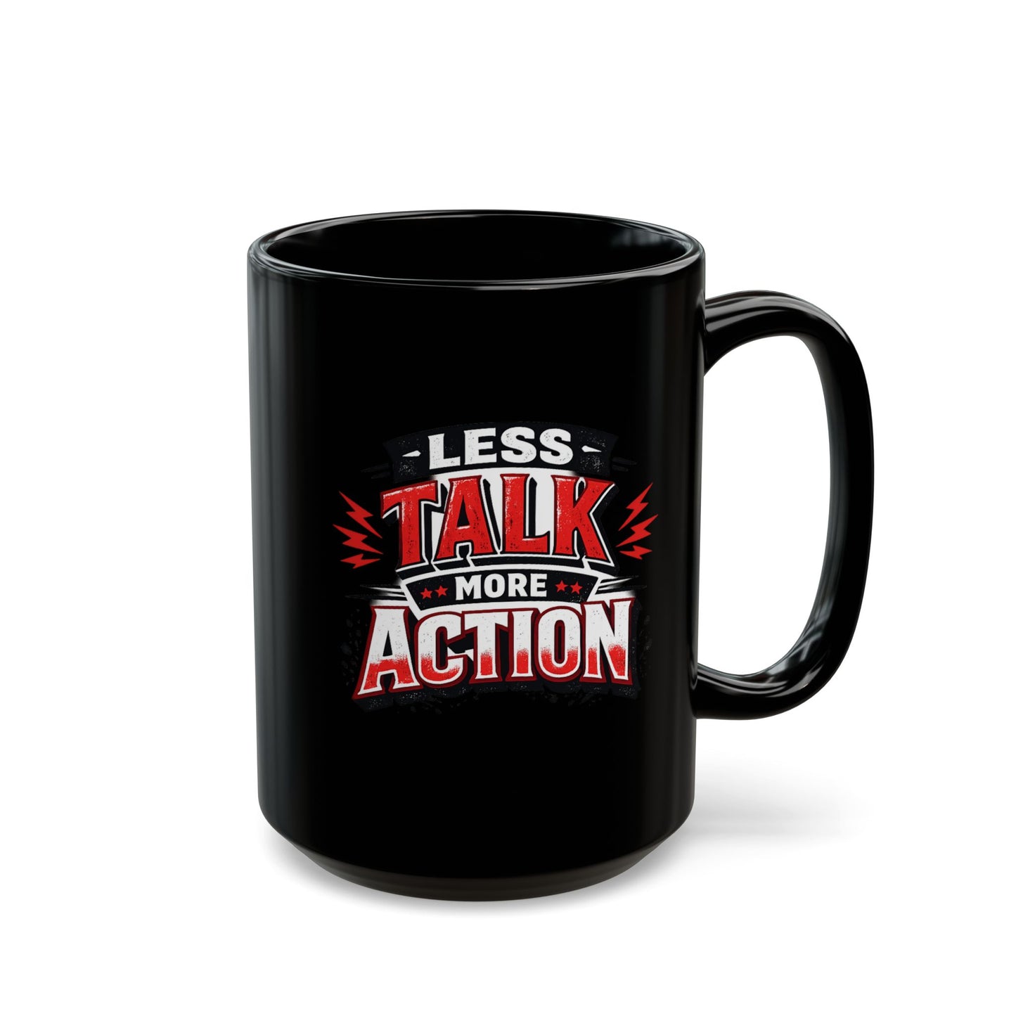 Less Talk More Action Black Mug — 11oz & 15oz Coffee Cup