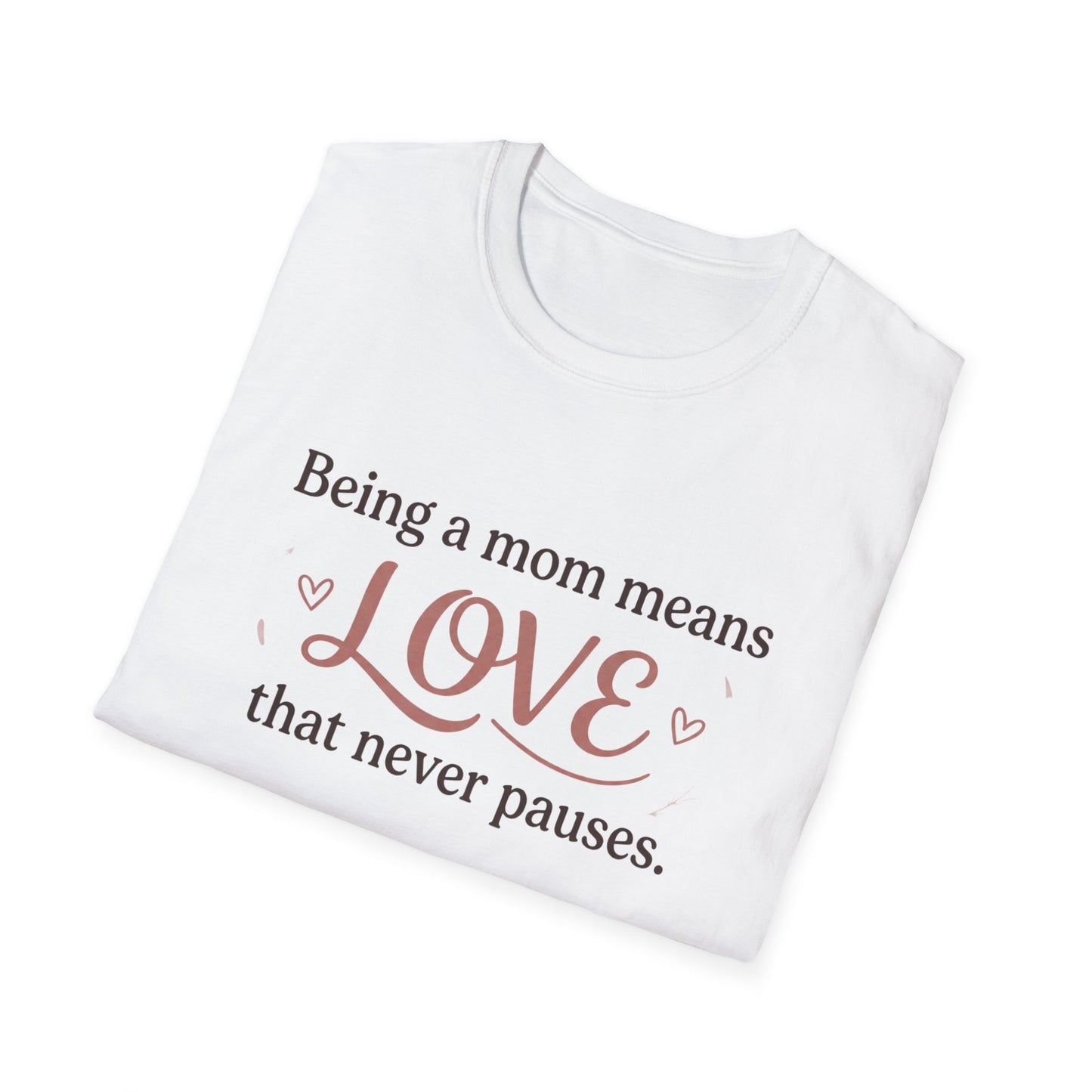 Mom Means Love T-Shirt — "Being a Mom Means Love That Never Pauses"