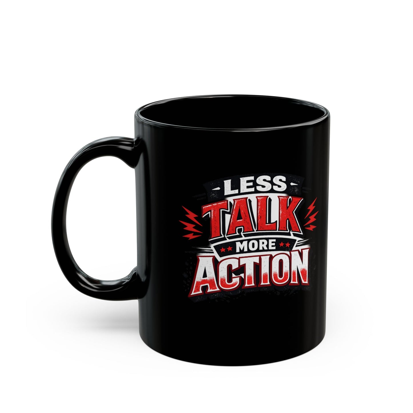 Less Talk More Action Black Mug — 11oz & 15oz Coffee Cup