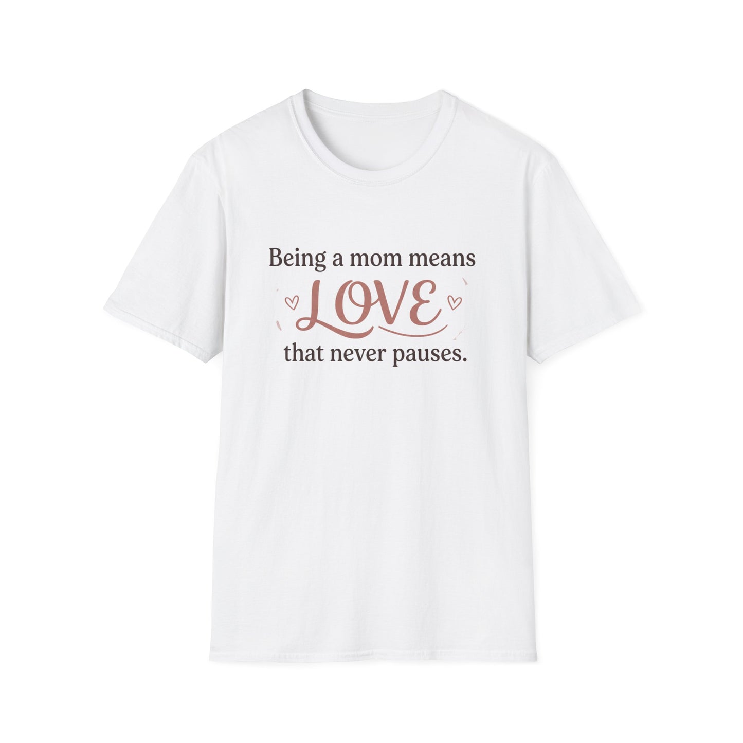 Mom Means Love T-Shirt — "Being a Mom Means Love That Never Pauses"