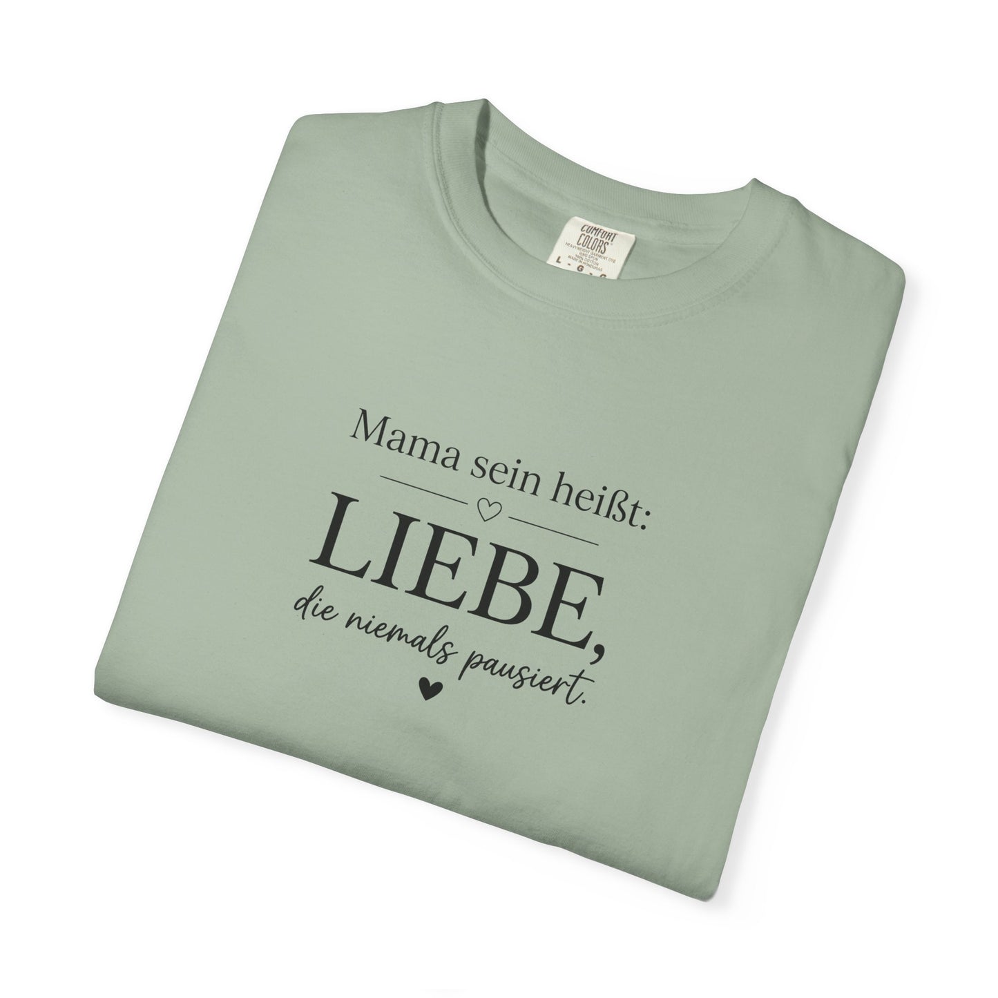 Mama sein heißt: Liebe die niemals pausiert — T-Shirt