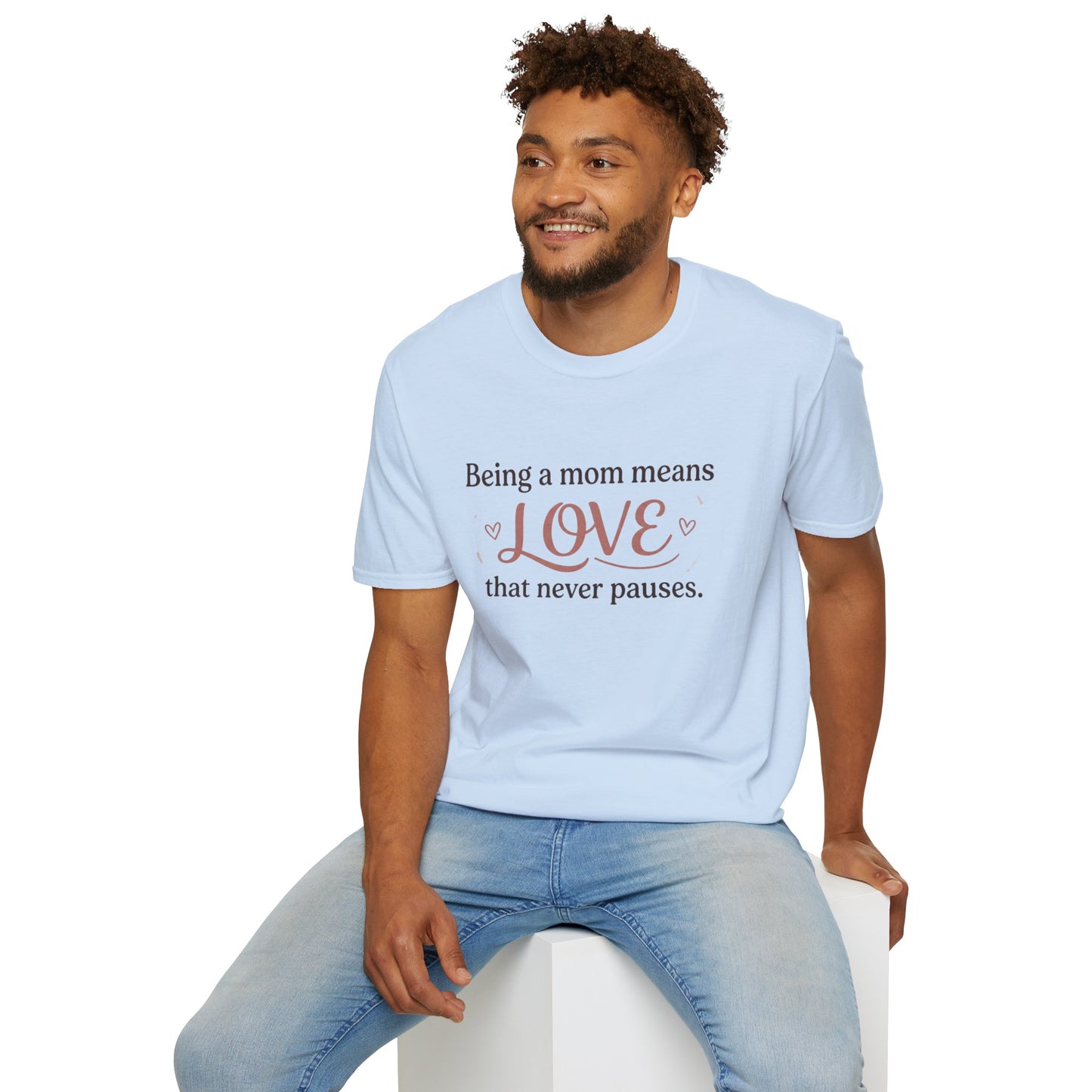 Mom Means Love T-Shirt — "Being a Mom Means Love That Never Pauses"
