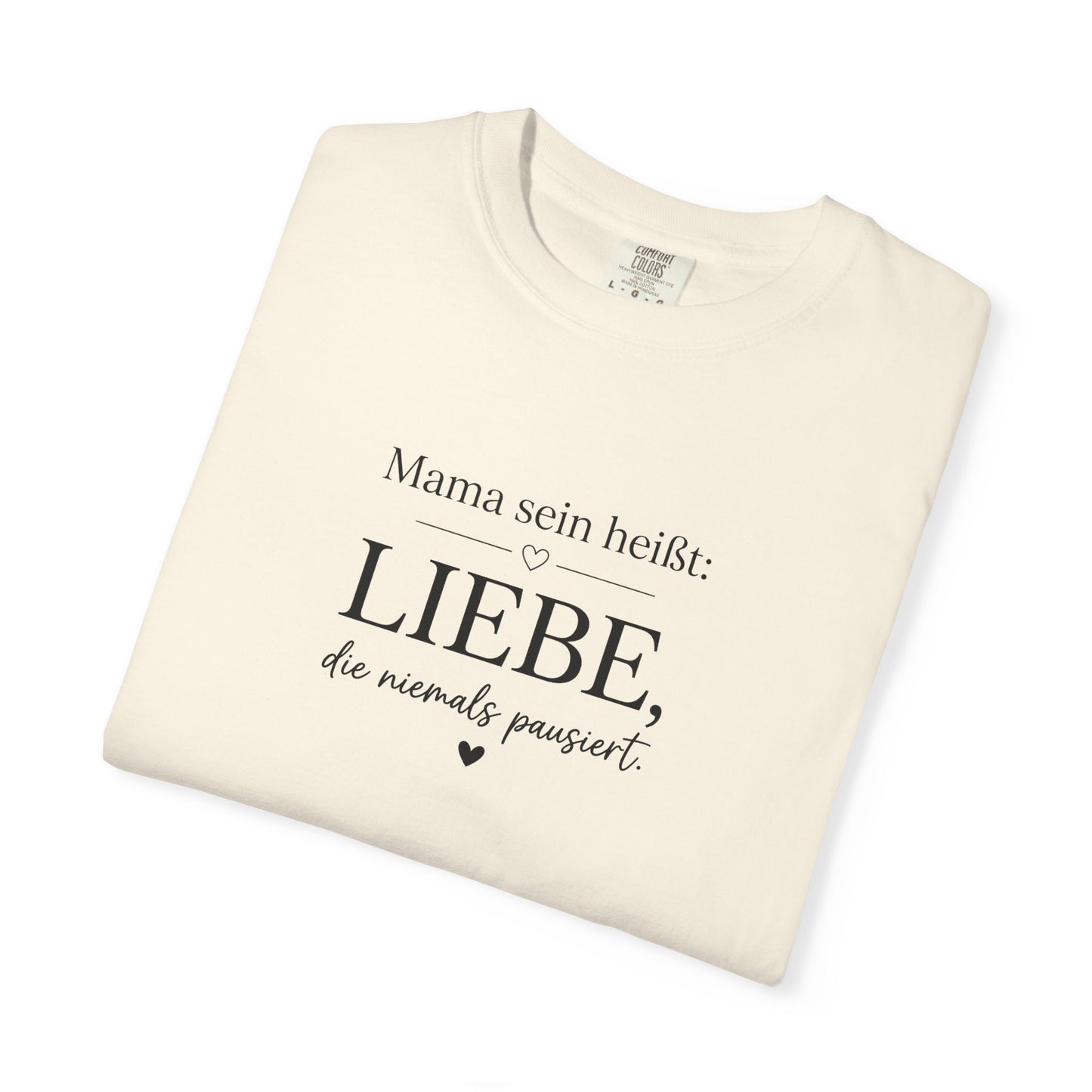 Mama sein heißt: Liebe die niemals pausiert — T-Shirt