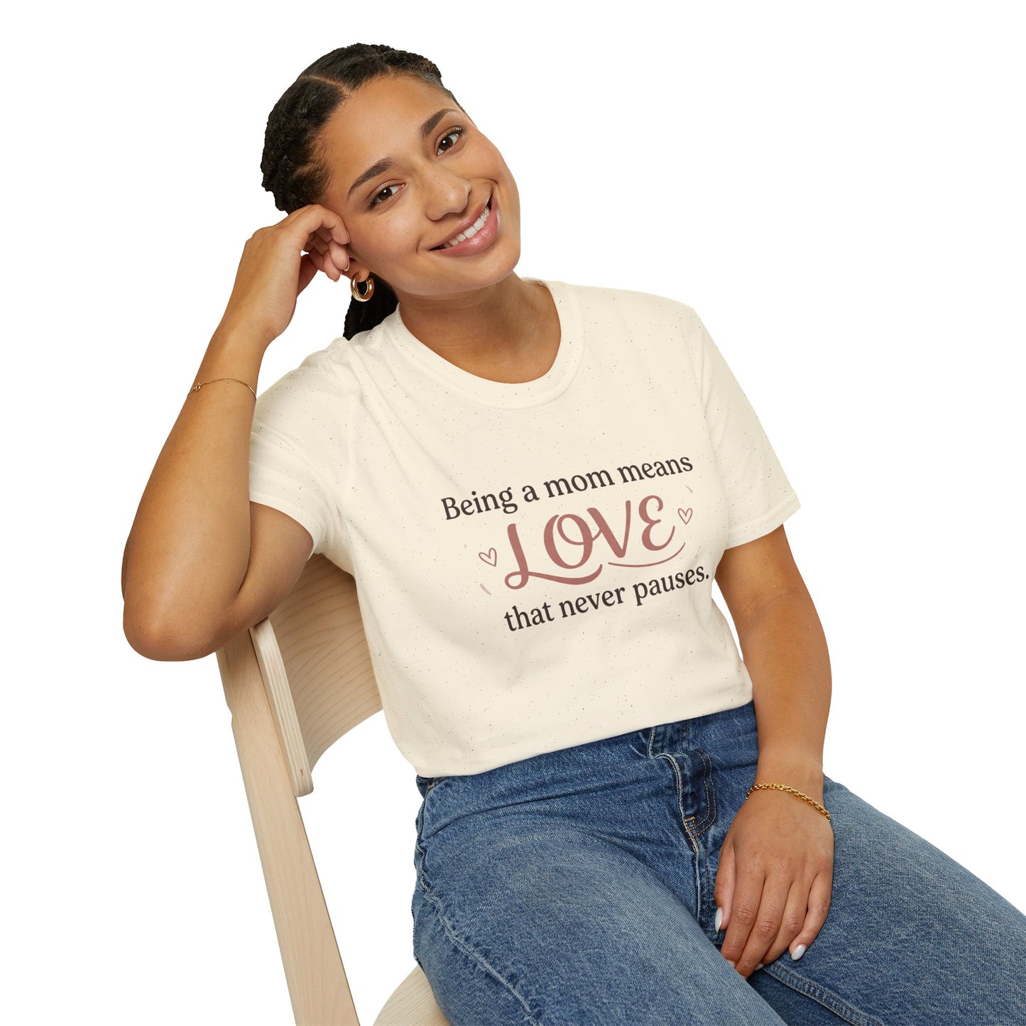 Mom Means Love T-Shirt — "Being a Mom Means Love That Never Pauses"