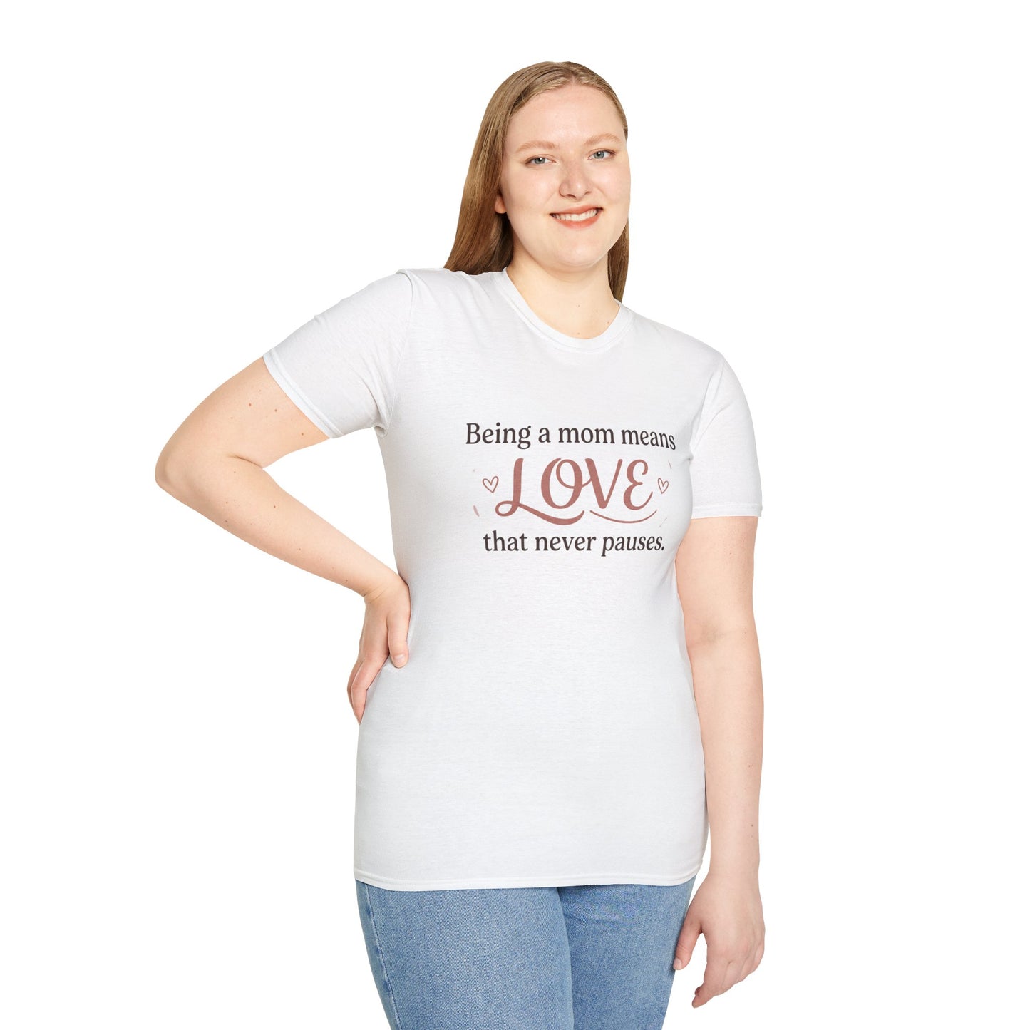 Mom Means Love T-Shirt — "Being a Mom Means Love That Never Pauses"