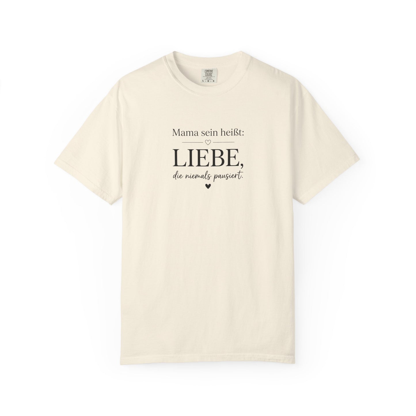 Mama sein heißt: Liebe die niemals pausiert — T-Shirt