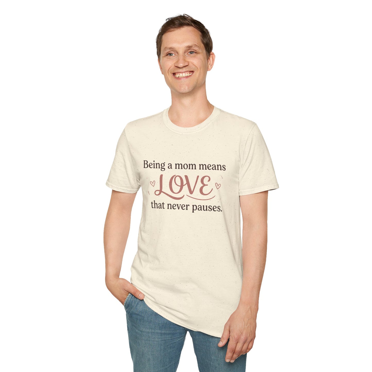 Mom Means Love T-Shirt — "Being a Mom Means Love That Never Pauses"