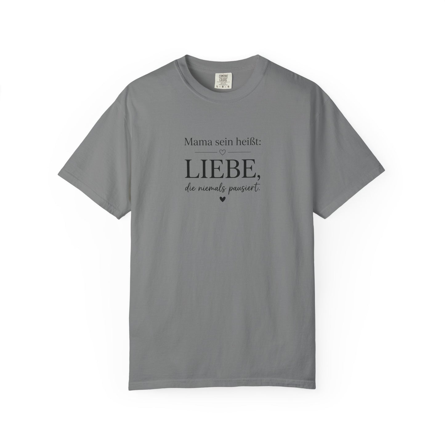 Mama sein heißt: Liebe die niemals pausiert — T-Shirt
