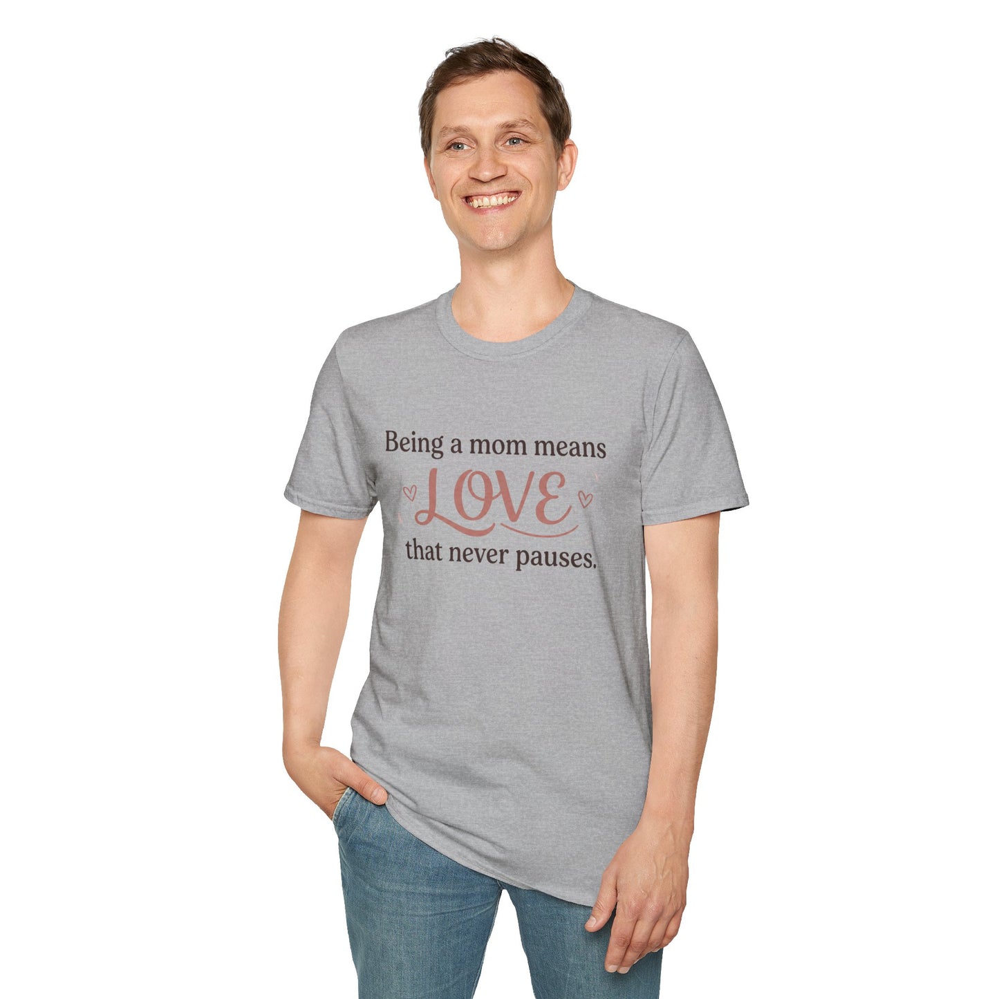 Mom Means Love T-Shirt — "Being a Mom Means Love That Never Pauses"