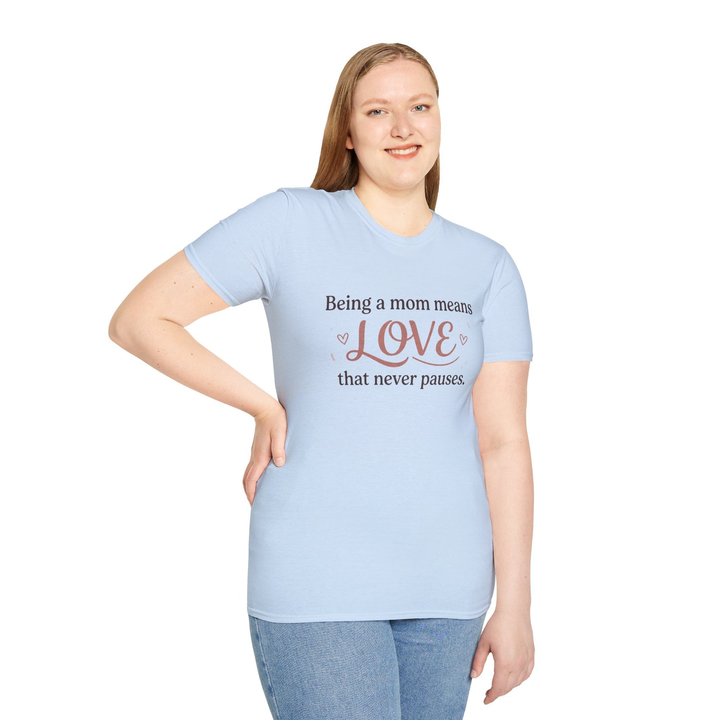 Mom Means Love T-Shirt — "Being a Mom Means Love That Never Pauses"