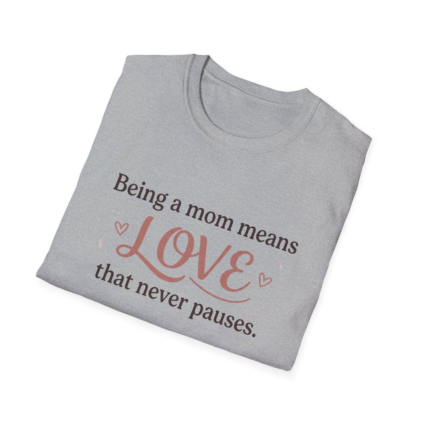 Mom Means Love T-Shirt — "Being a Mom Means Love That Never Pauses"