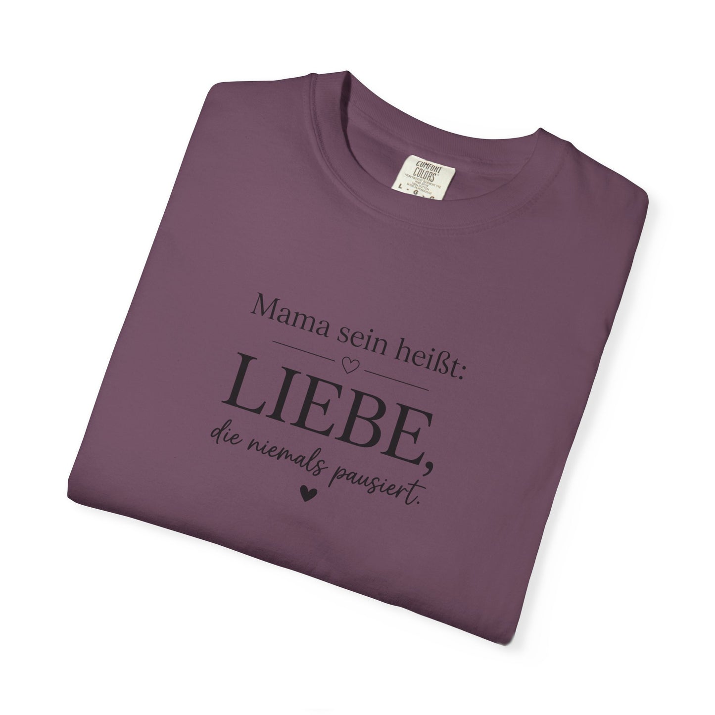 Mama sein heißt: Liebe die niemals pausiert — T-Shirt