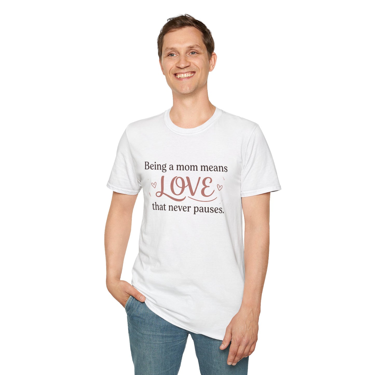 Mom Means Love T-Shirt — "Being a Mom Means Love That Never Pauses"