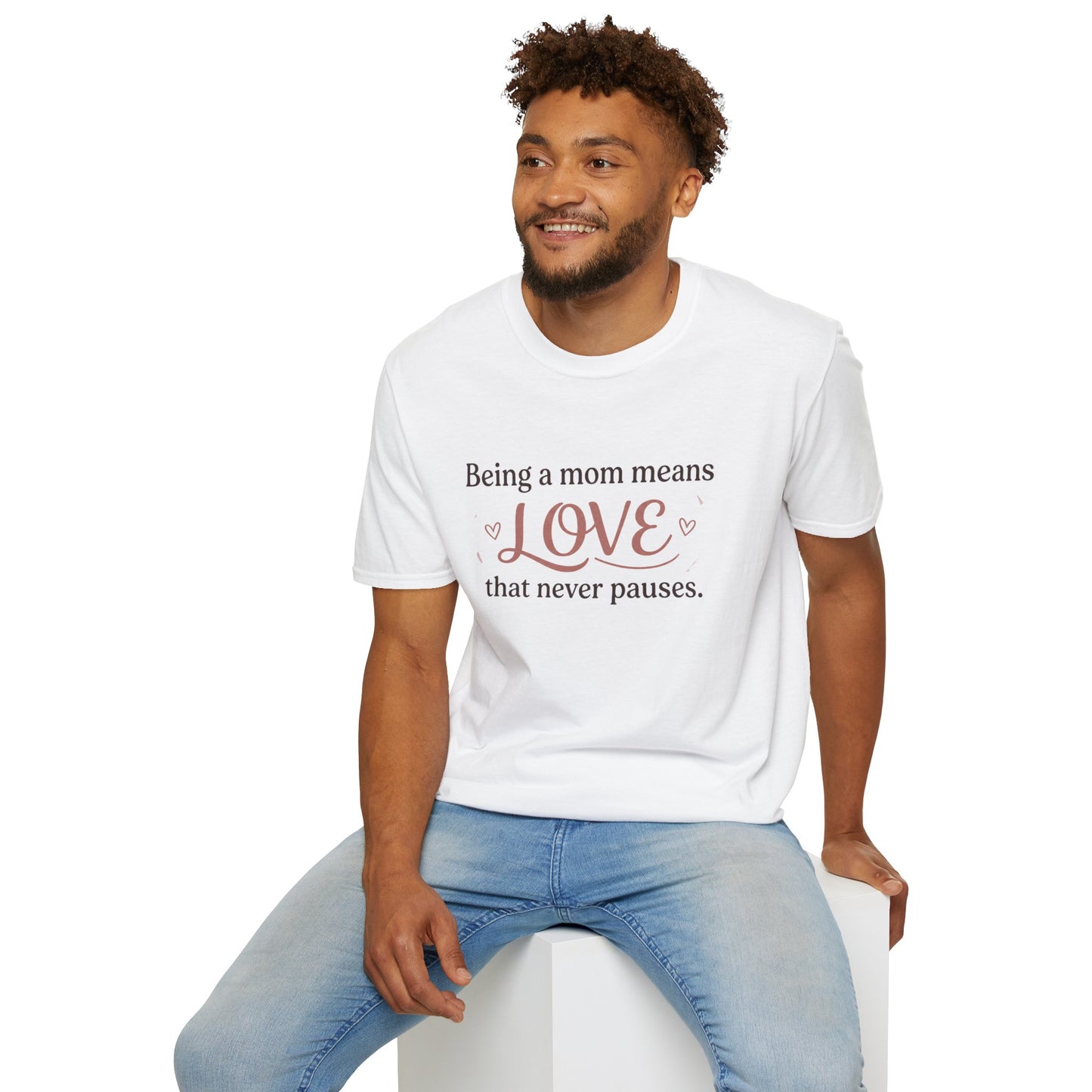 Mom Means Love T-Shirt — "Being a Mom Means Love That Never Pauses"