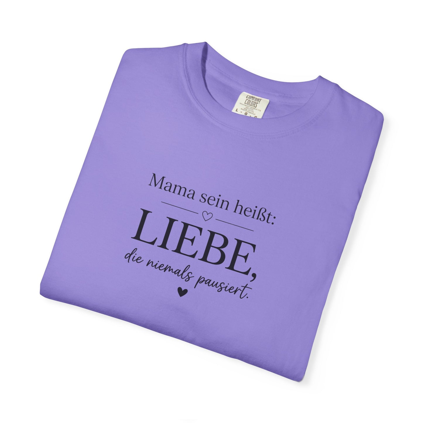 Mama sein heißt: Liebe die niemals pausiert — T-Shirt