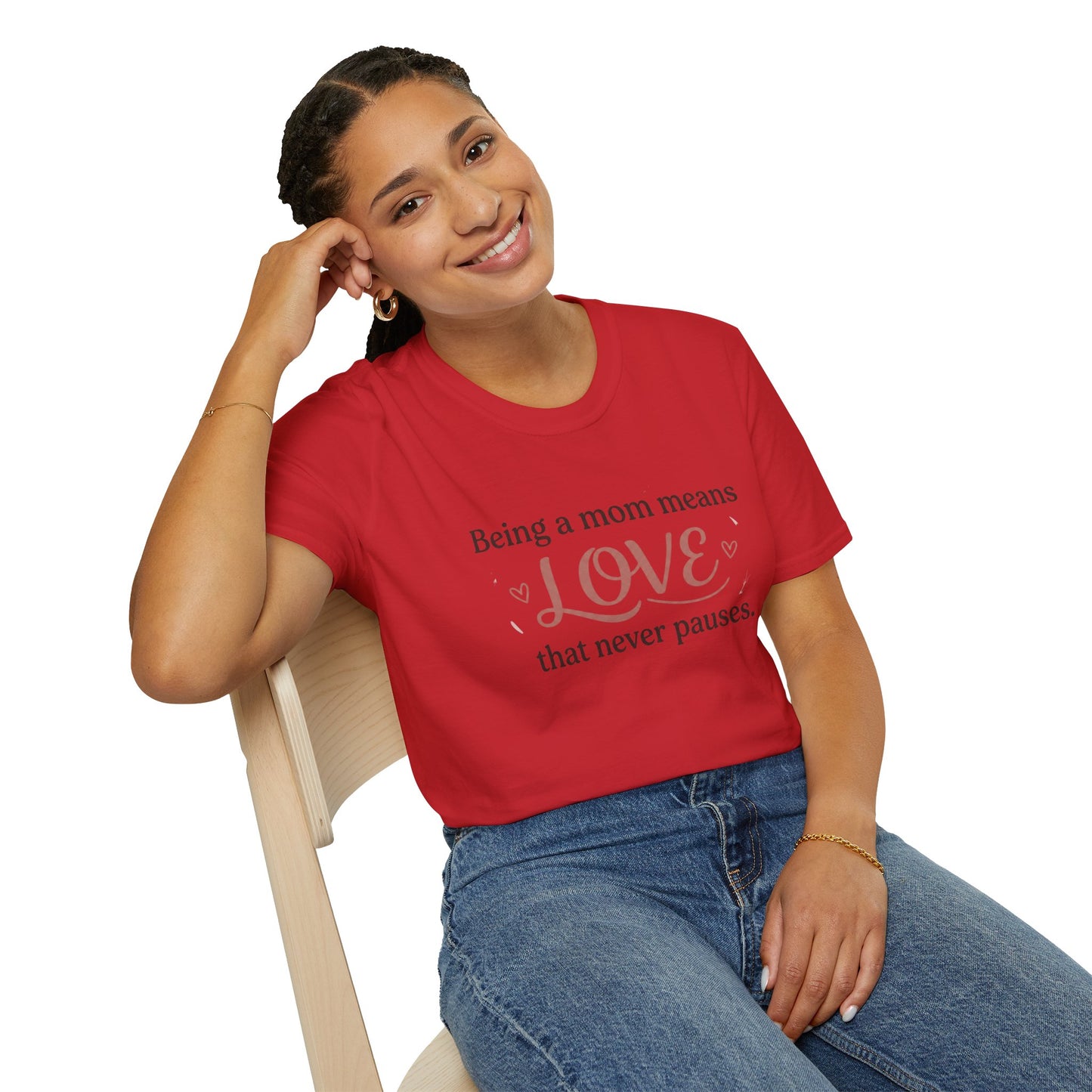 Mom Means Love T-Shirt — "Being a Mom Means Love That Never Pauses"