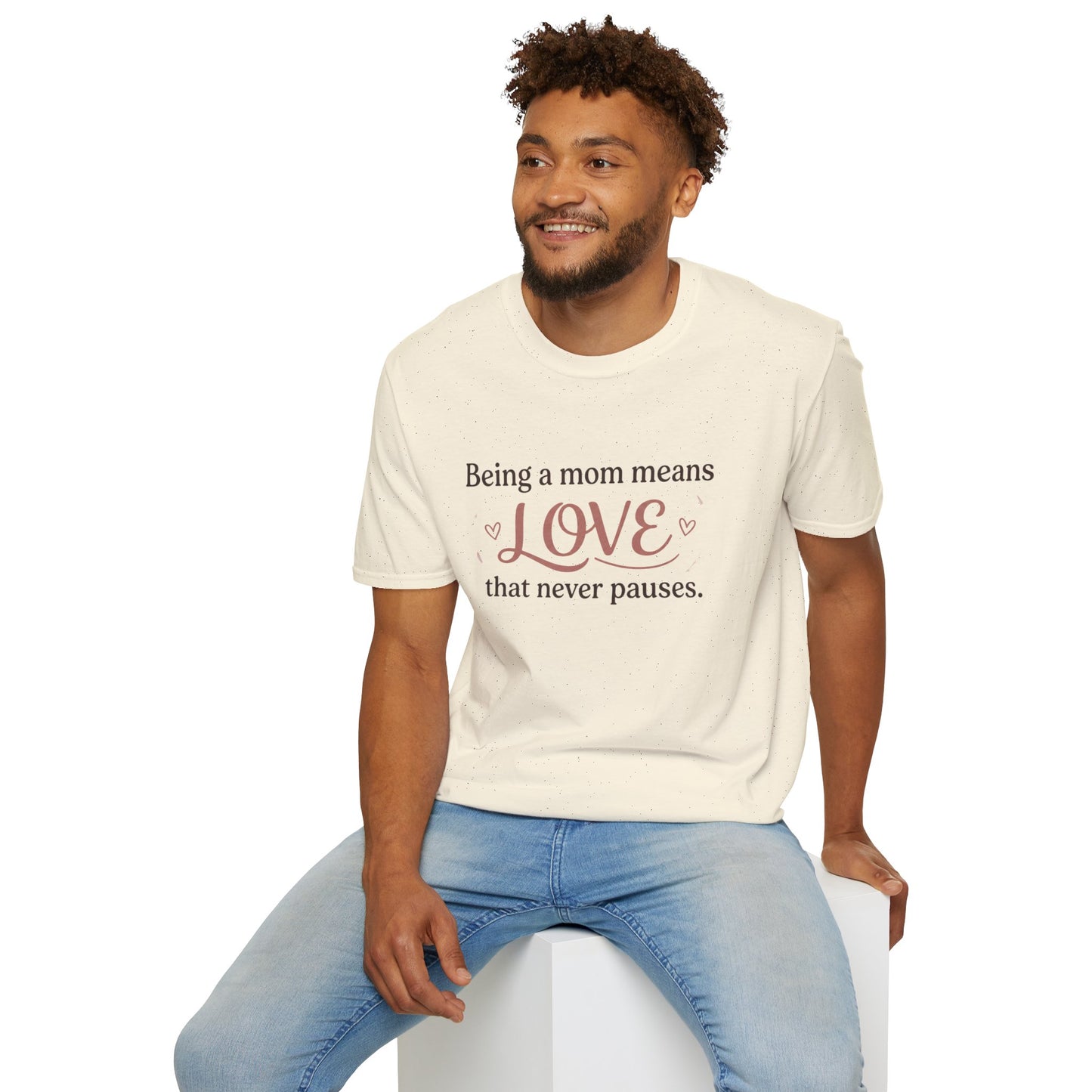 Mom Means Love T-Shirt — "Being a Mom Means Love That Never Pauses"