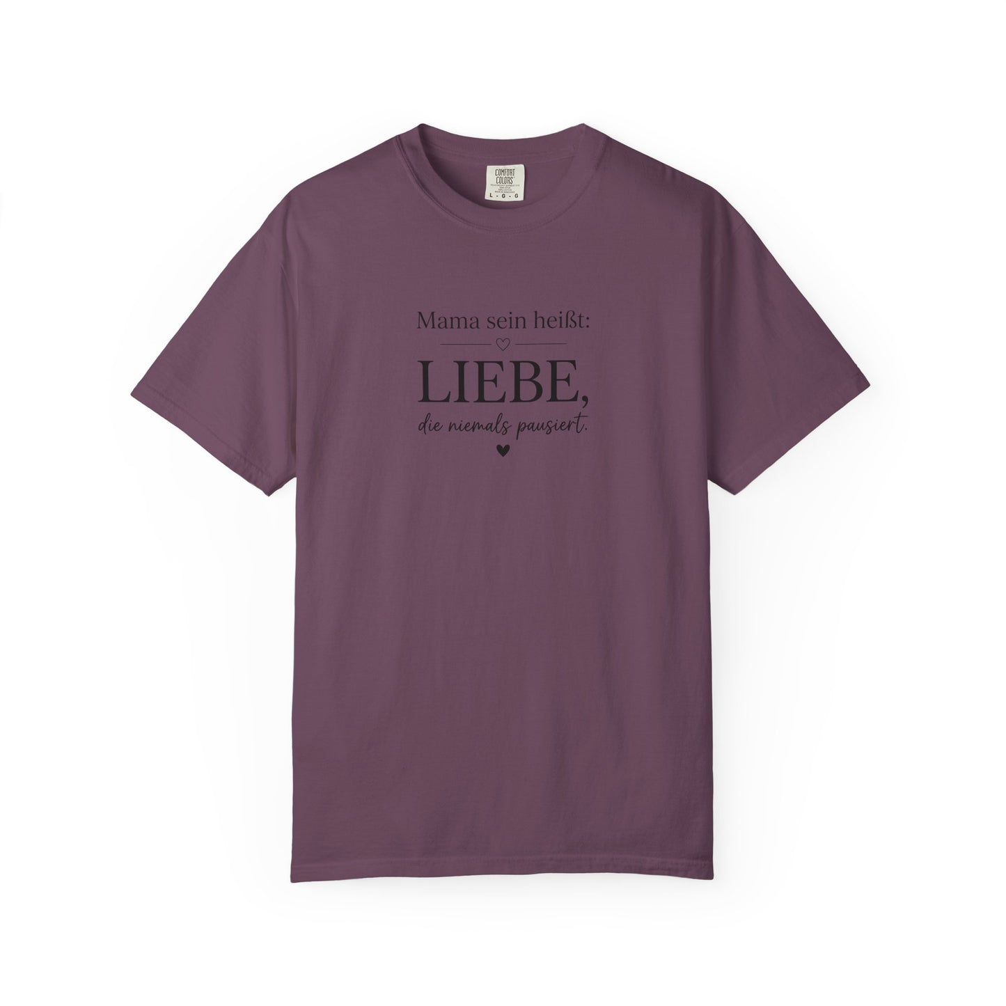 Mama sein heißt: Liebe die niemals pausiert — T-Shirt