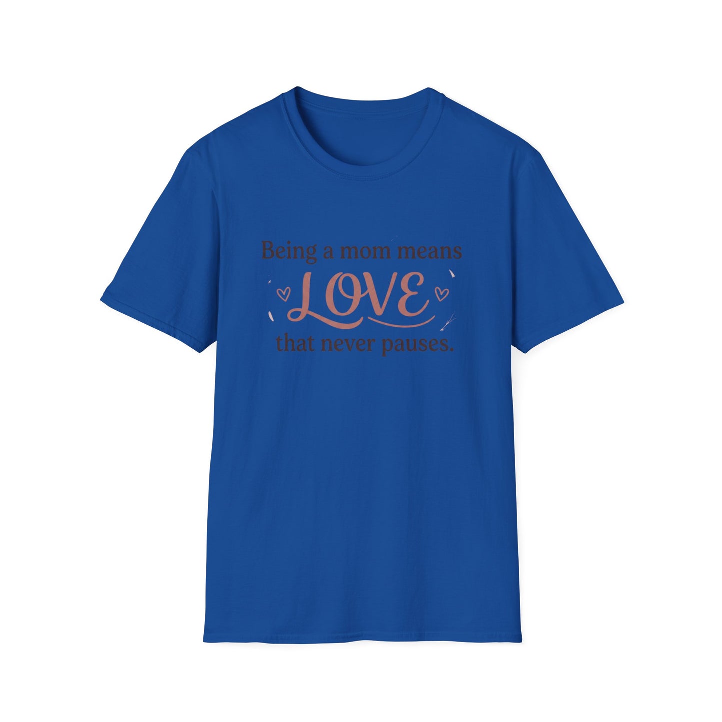 Mom Means Love T-Shirt — "Being a Mom Means Love That Never Pauses"