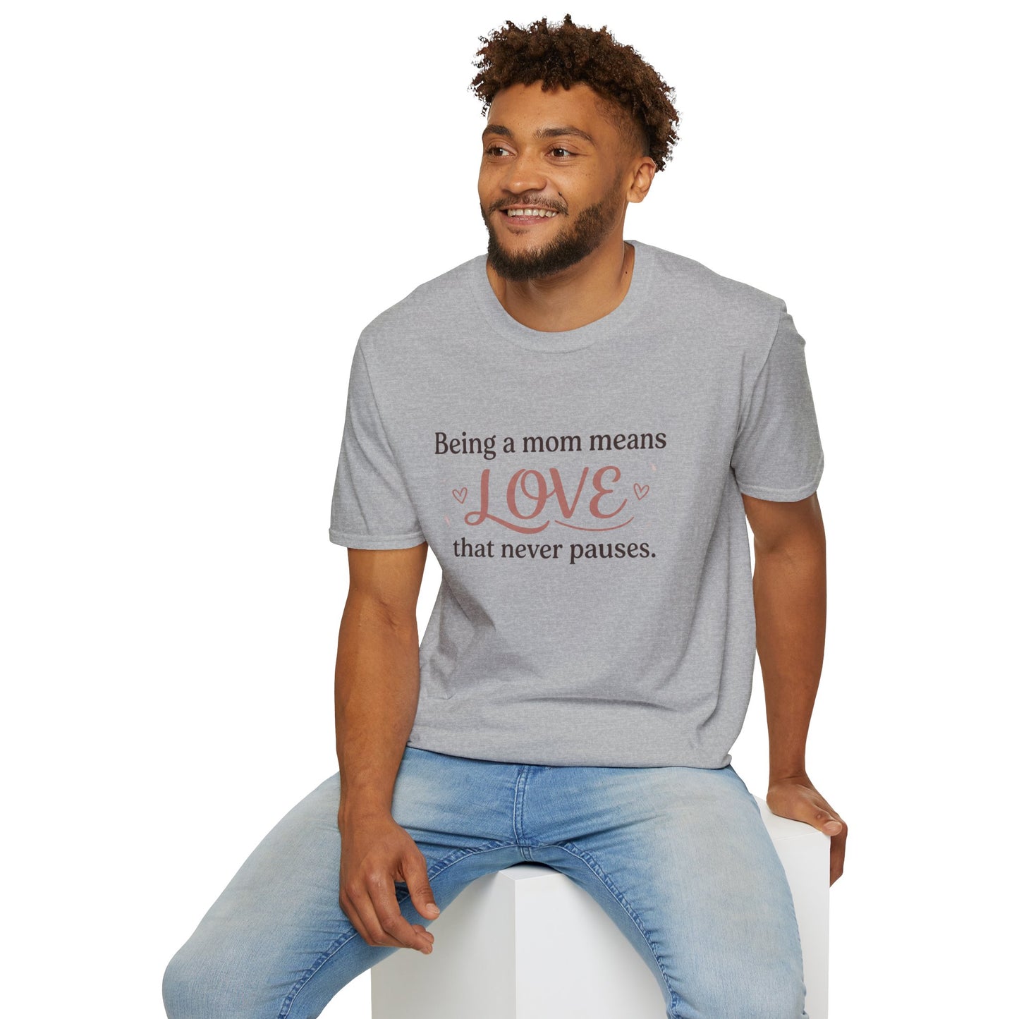 Mom Means Love T-Shirt — "Being a Mom Means Love That Never Pauses"
