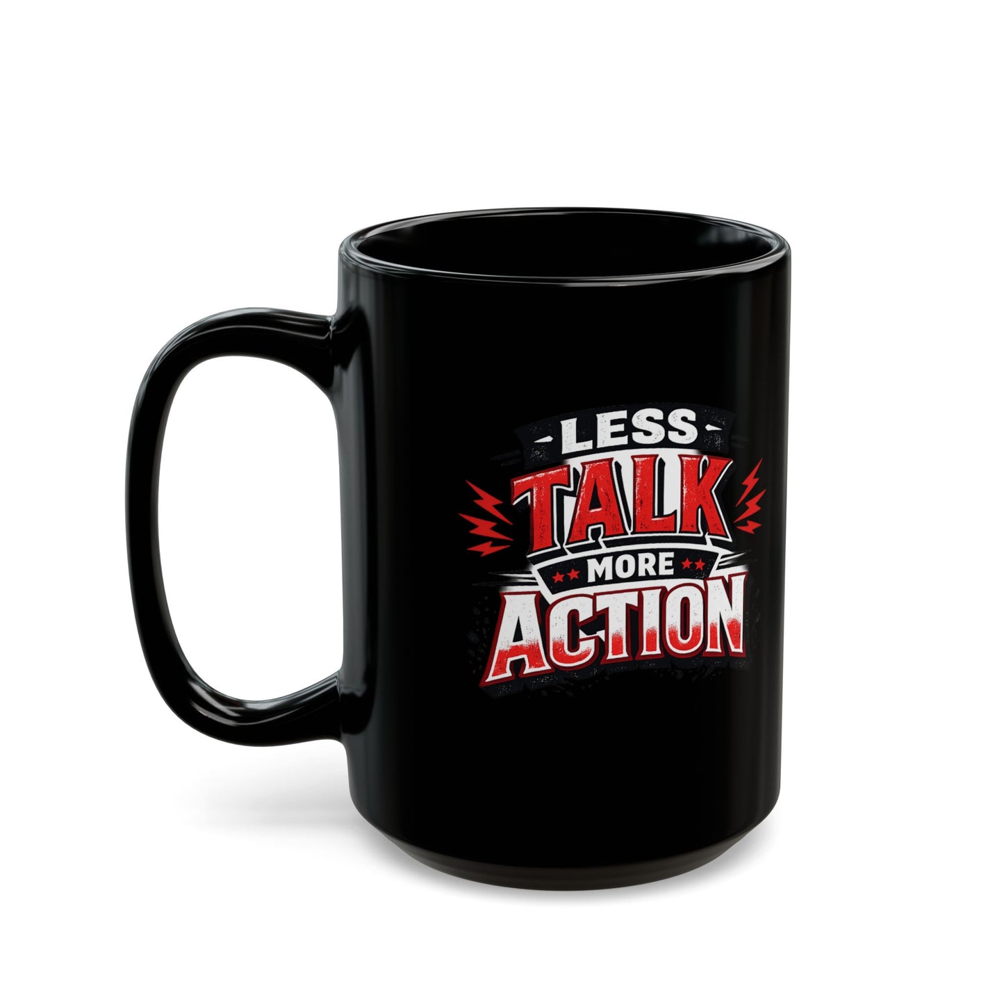 Less Talk More Action Black Mug — 11oz & 15oz Coffee Cup