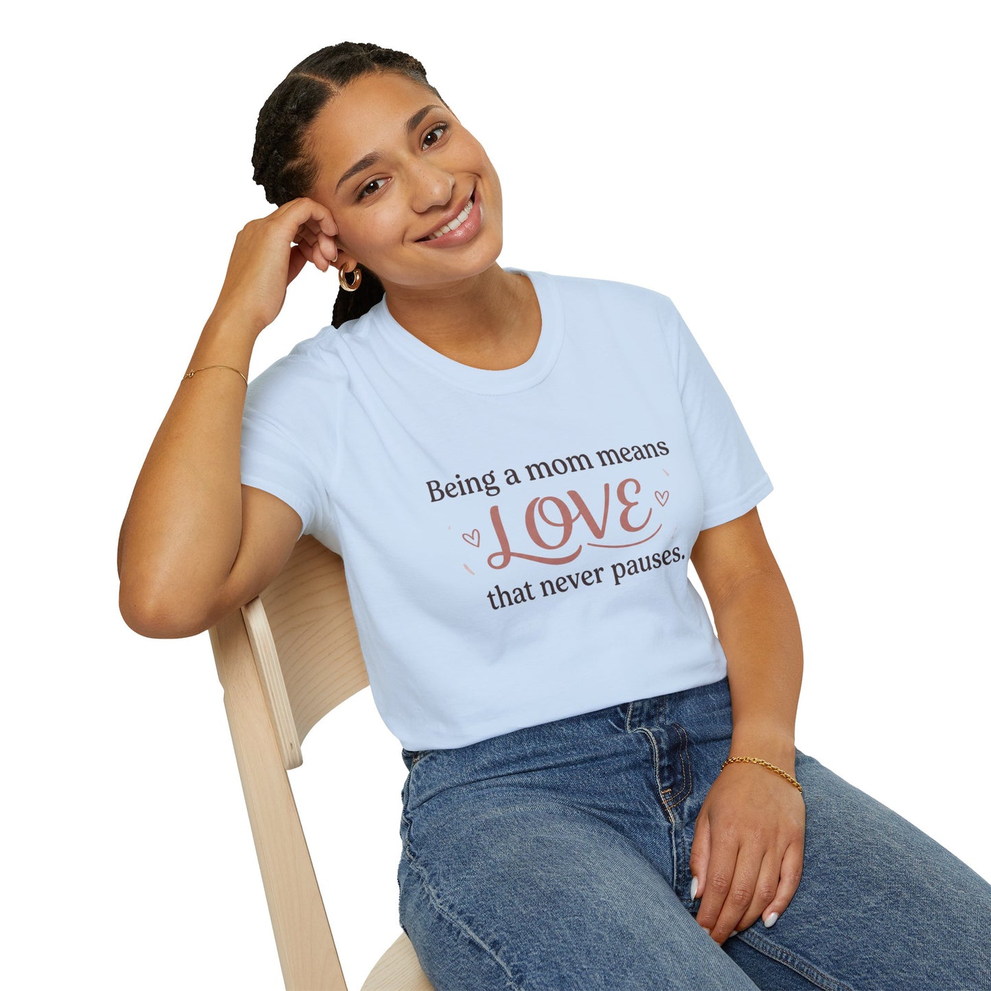 Mom Means Love T-Shirt — "Being a Mom Means Love That Never Pauses"