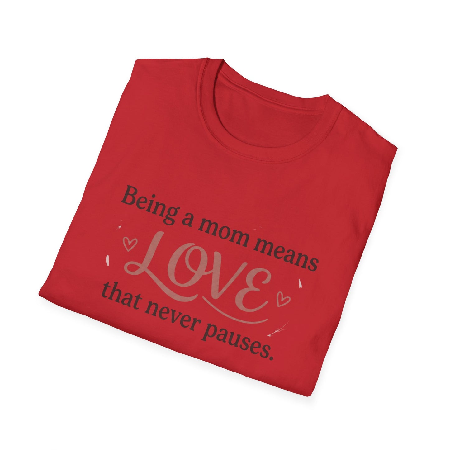 Mom Means Love T-Shirt — "Being a Mom Means Love That Never Pauses"