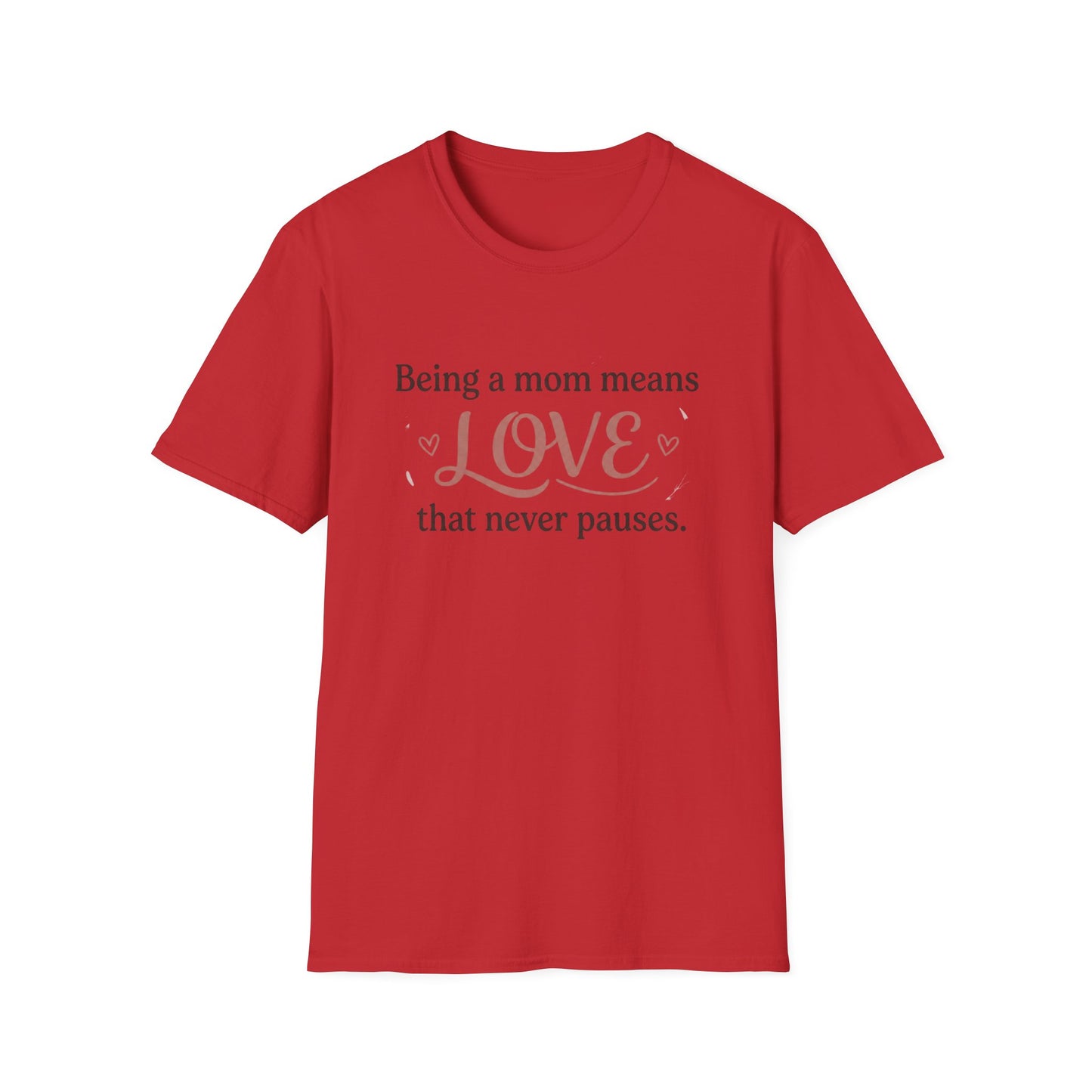 Mom Means Love T-Shirt — "Being a Mom Means Love That Never Pauses"