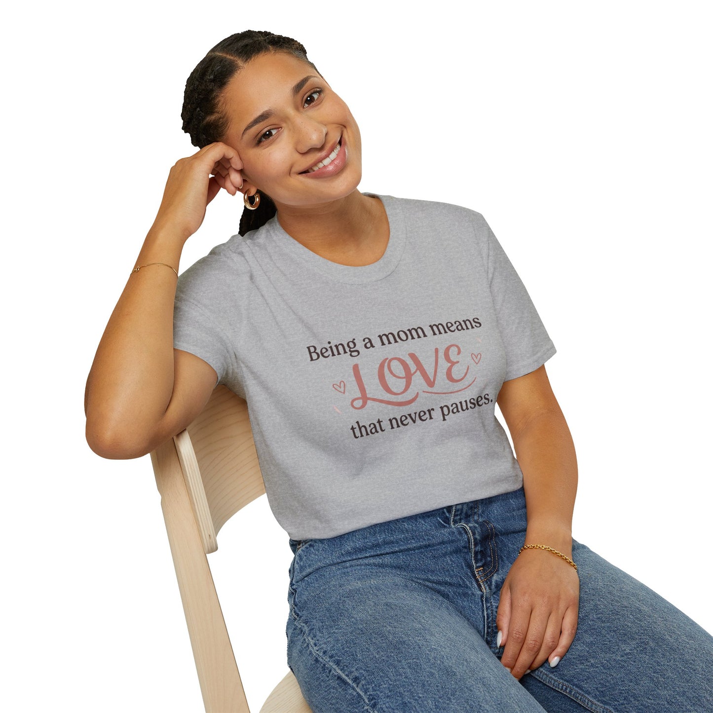 Mom Means Love T-Shirt — "Being a Mom Means Love That Never Pauses"