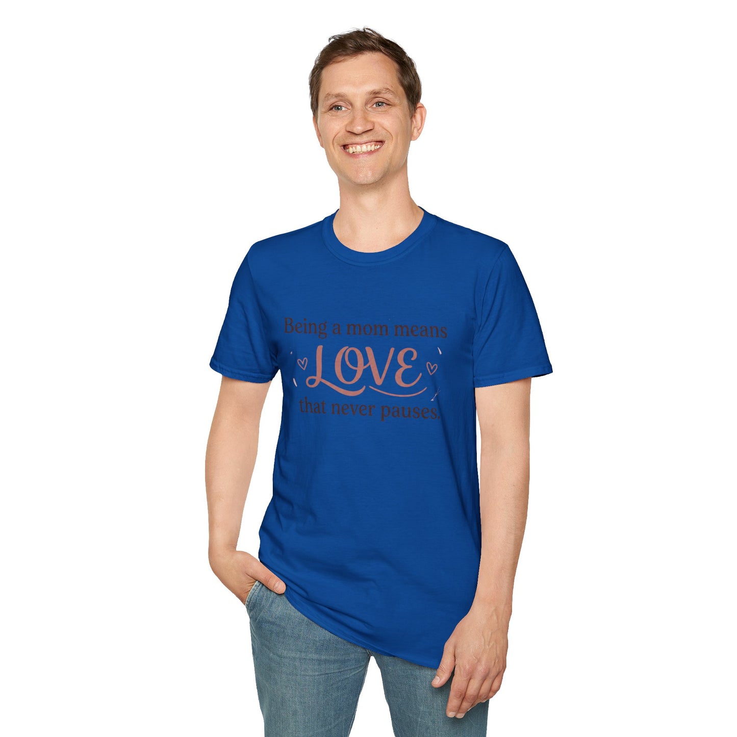 Mom Means Love T-Shirt — "Being a Mom Means Love That Never Pauses"
