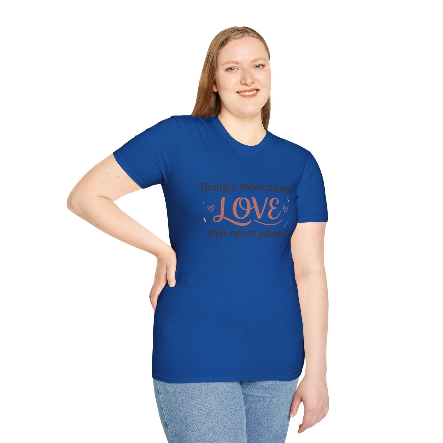 Mom Means Love T-Shirt — "Being a Mom Means Love That Never Pauses"