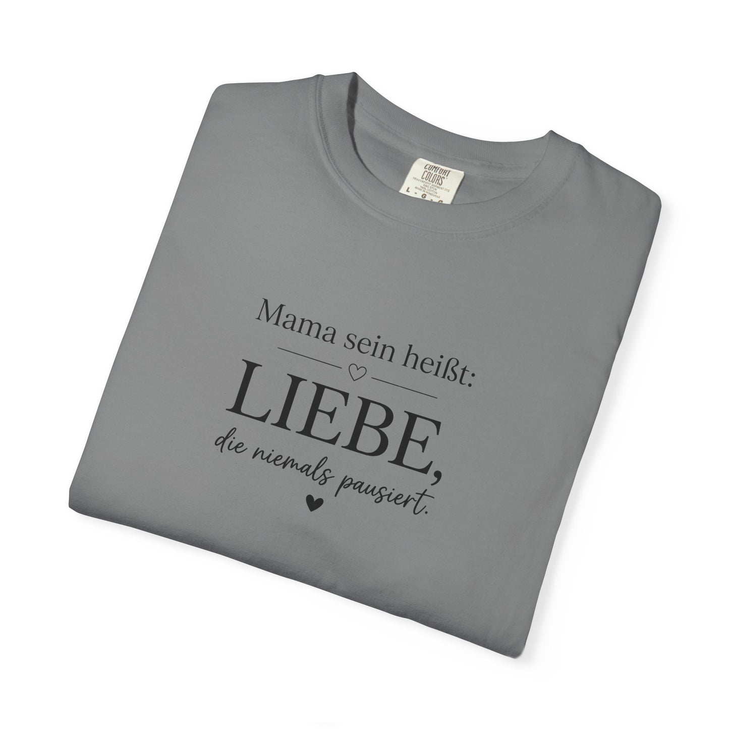 Mama sein heißt: Liebe die niemals pausiert — T-Shirt