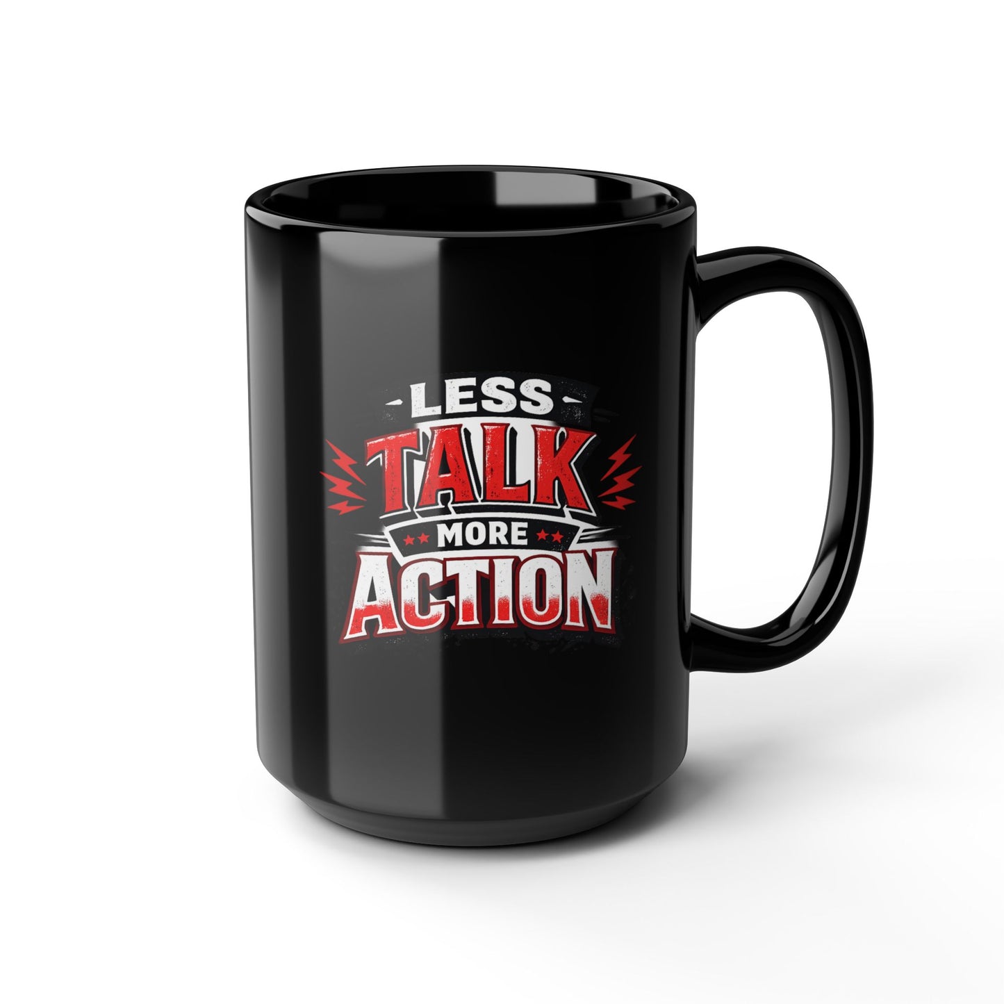 Less Talk More Action Black Mug — 11oz & 15oz Coffee Cup