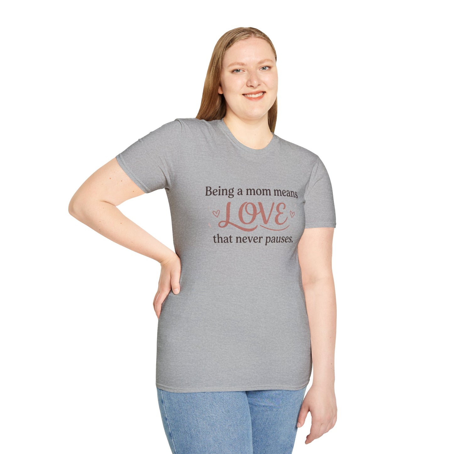 Mom Means Love T-Shirt — "Being a Mom Means Love That Never Pauses"