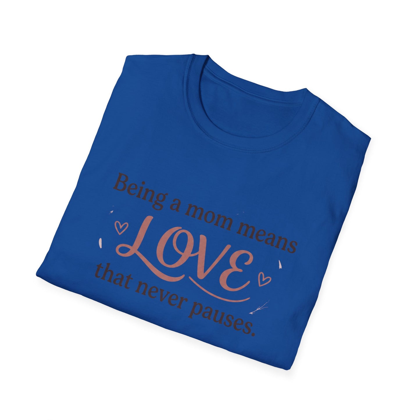 Mom Means Love T-Shirt — "Being a Mom Means Love That Never Pauses"