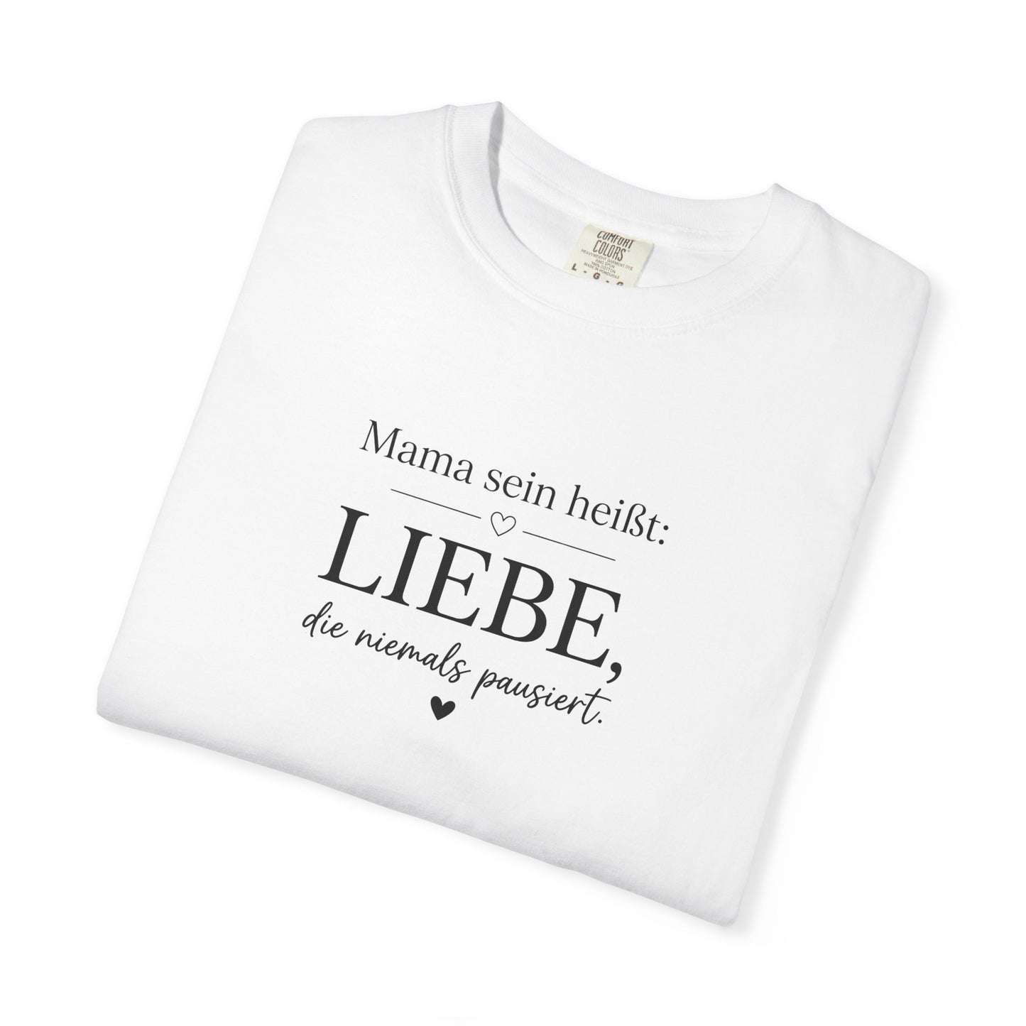 Mama sein heißt: Liebe die niemals pausiert — T-Shirt