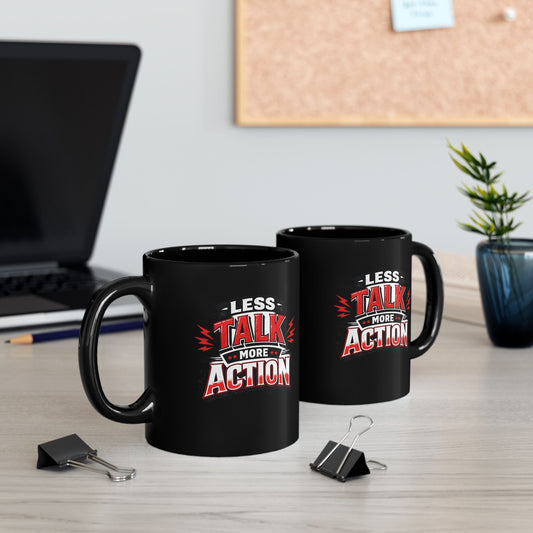 Less Talk More Action Black Mug — 11oz & 15oz Coffee Cup
