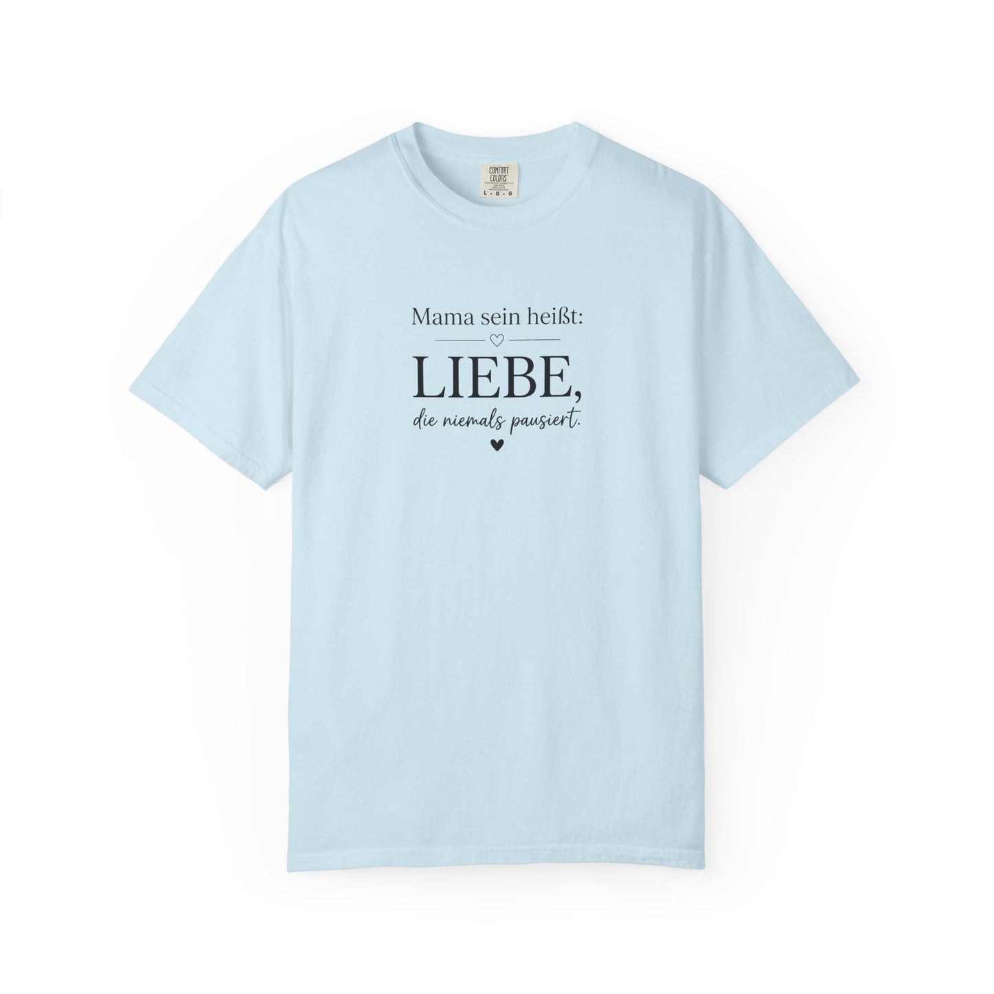 Mama sein heißt: Liebe die niemals pausiert — T-Shirt