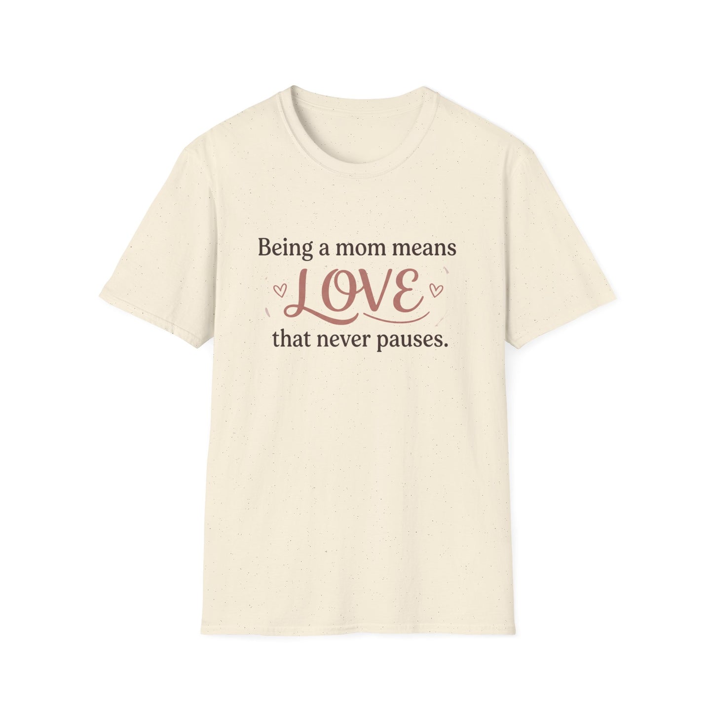 Mom Means Love T-Shirt — "Being a Mom Means Love That Never Pauses"