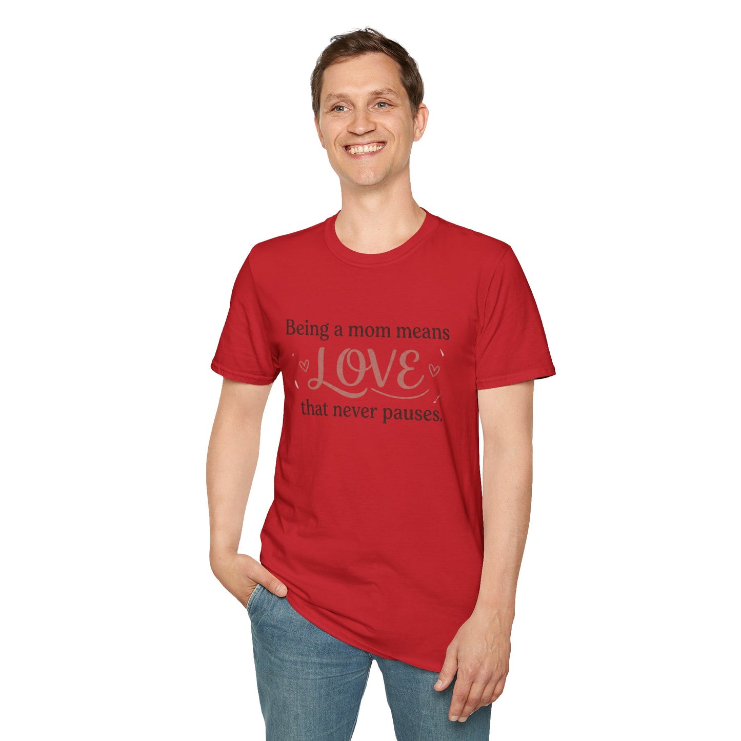Mom Means Love T-Shirt — "Being a Mom Means Love That Never Pauses"