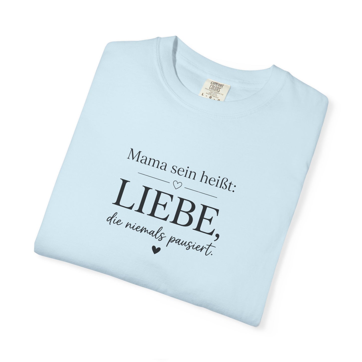 Mama sein heißt: Liebe die niemals pausiert — T-Shirt