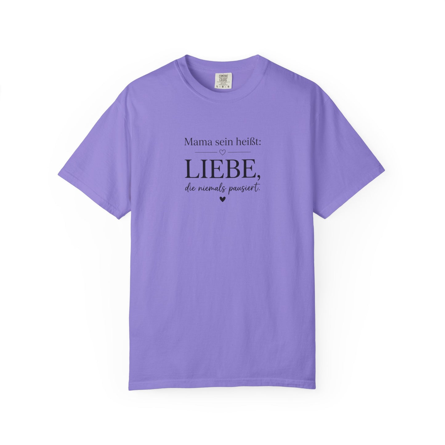 Mama sein heißt: Liebe die niemals pausiert — T-Shirt