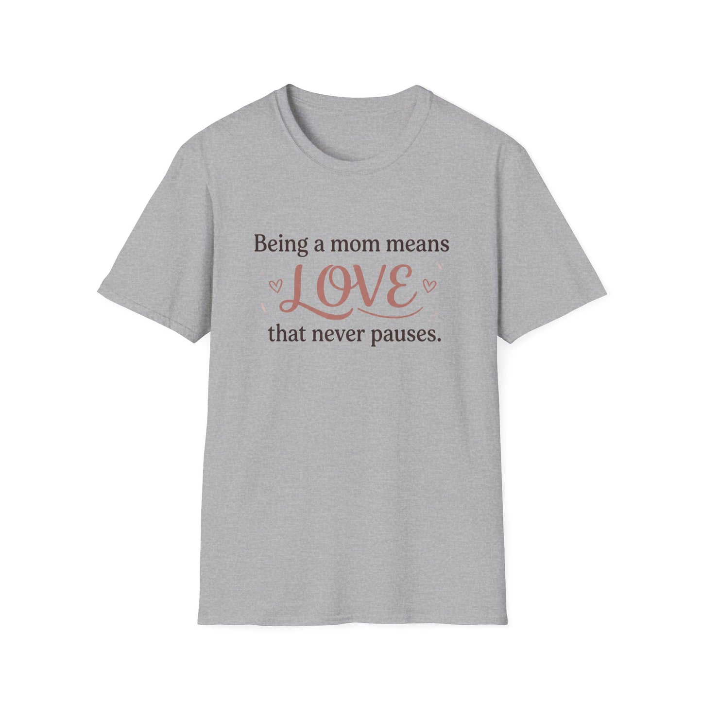 Mom Means Love T-Shirt — "Being a Mom Means Love That Never Pauses"